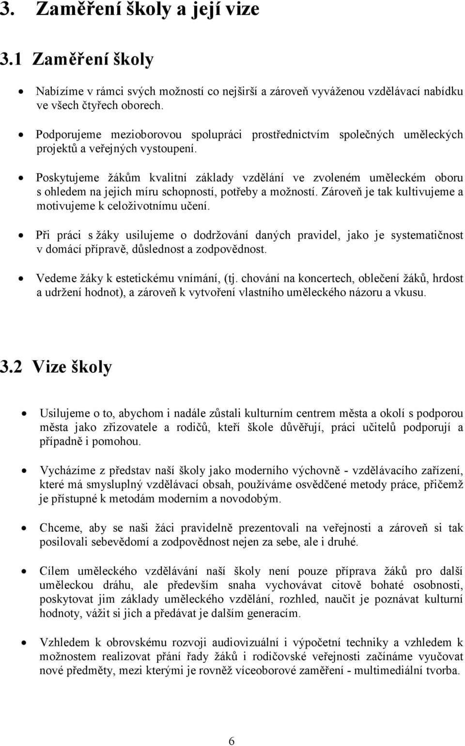Poskytujeme žákům kvalitní základy vzdělání ve zvoleném uměleckém oboru s ohledem na jejich míru schopností, potřeby a možností. Zároveň je tak kultivujeme a motivujeme k celoživotnímu učení.