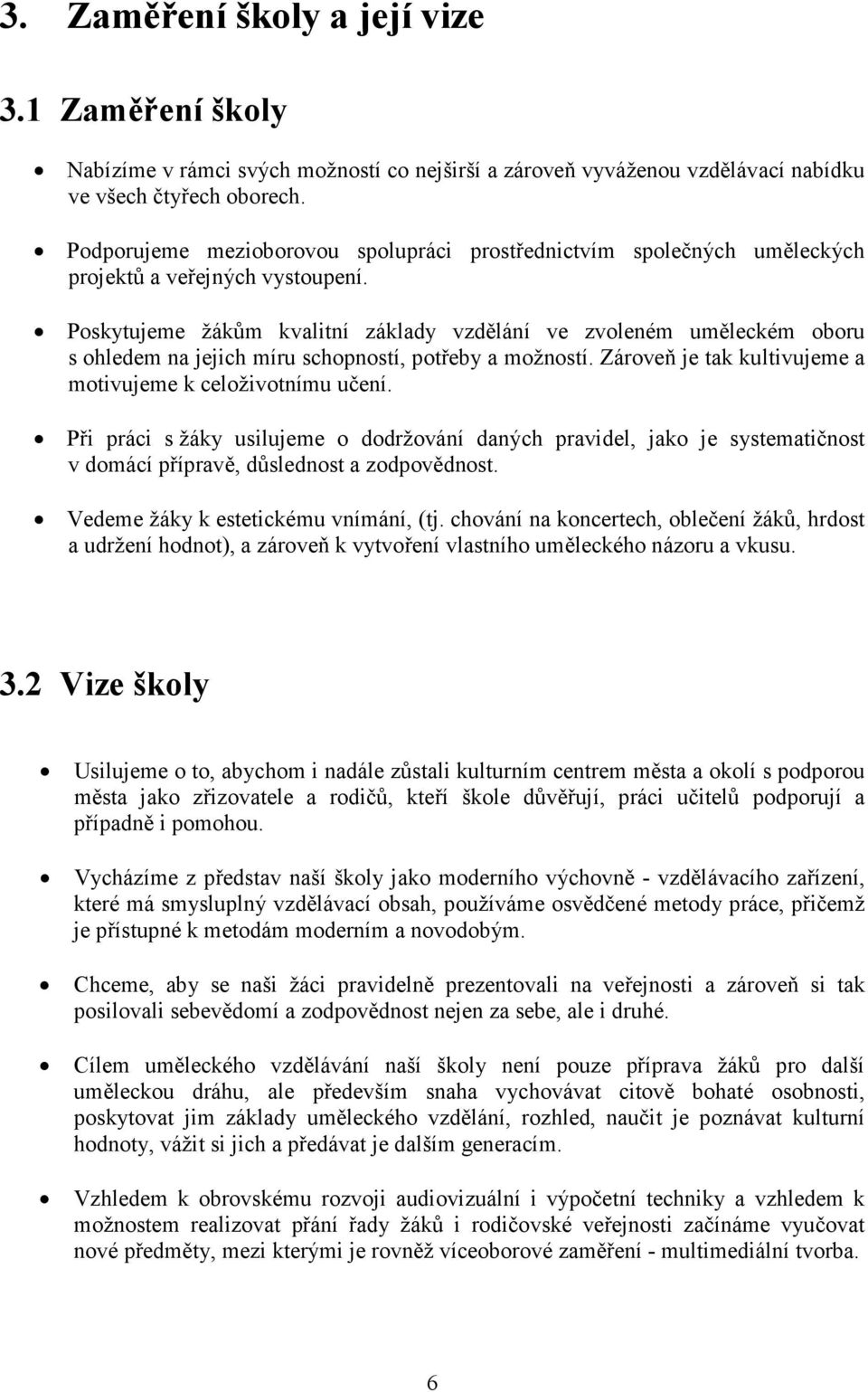 Poskytujeme žákům kvalitní základy vzdělání ve zvoleném uměleckém oboru s ohledem na jejich míru schopností, potřeby a možností. Zároveň je tak kultivujeme a motivujeme k celoživotnímu učení.