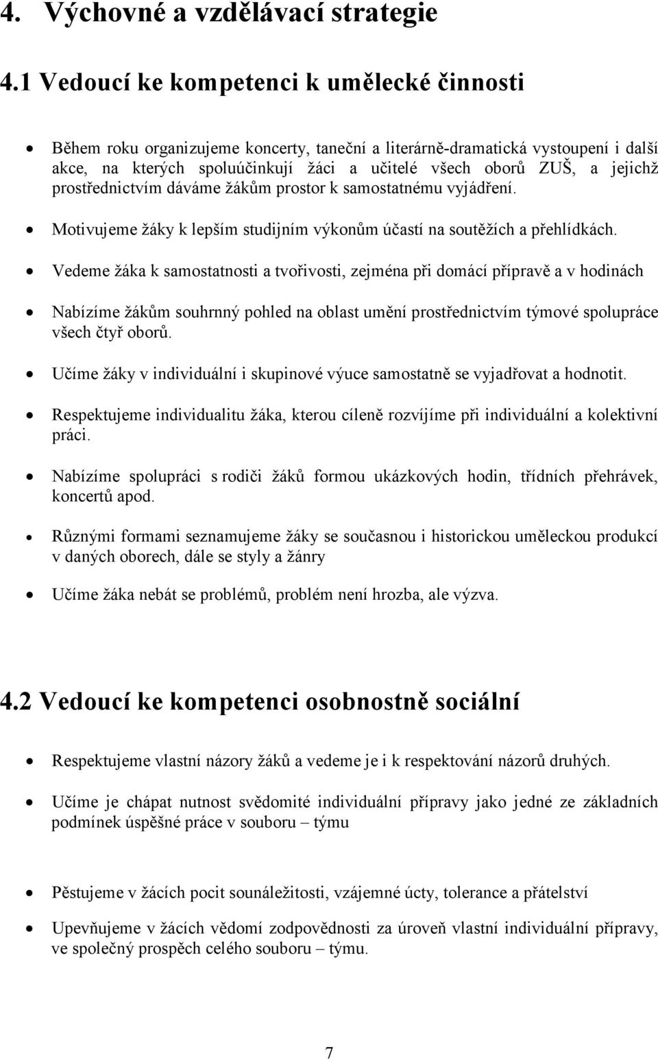 jejichž prostřednictvím dáváme žákům prostor k samostatnému vyjádření. Motivujeme žáky k lepším studijním výkonům účastí na soutěžích a přehlídkách.