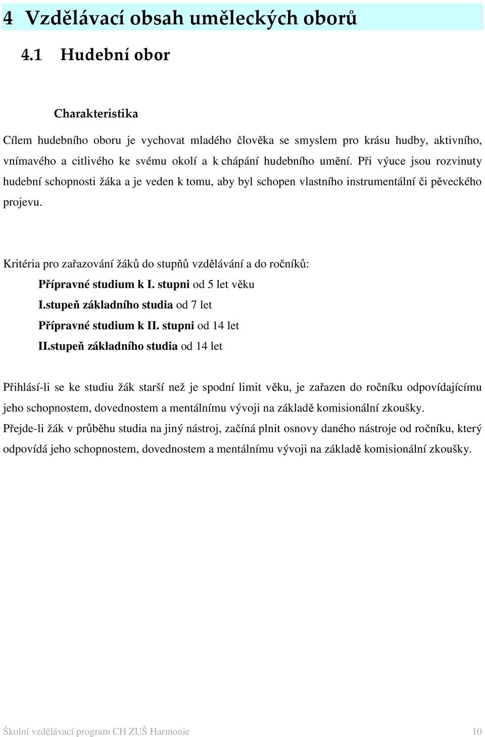 Při výuce jsou rozvinuty hudební schopnosti žáka a je veden k tomu, aby byl schopen vlastního instrumentální či pěveckého projevu.