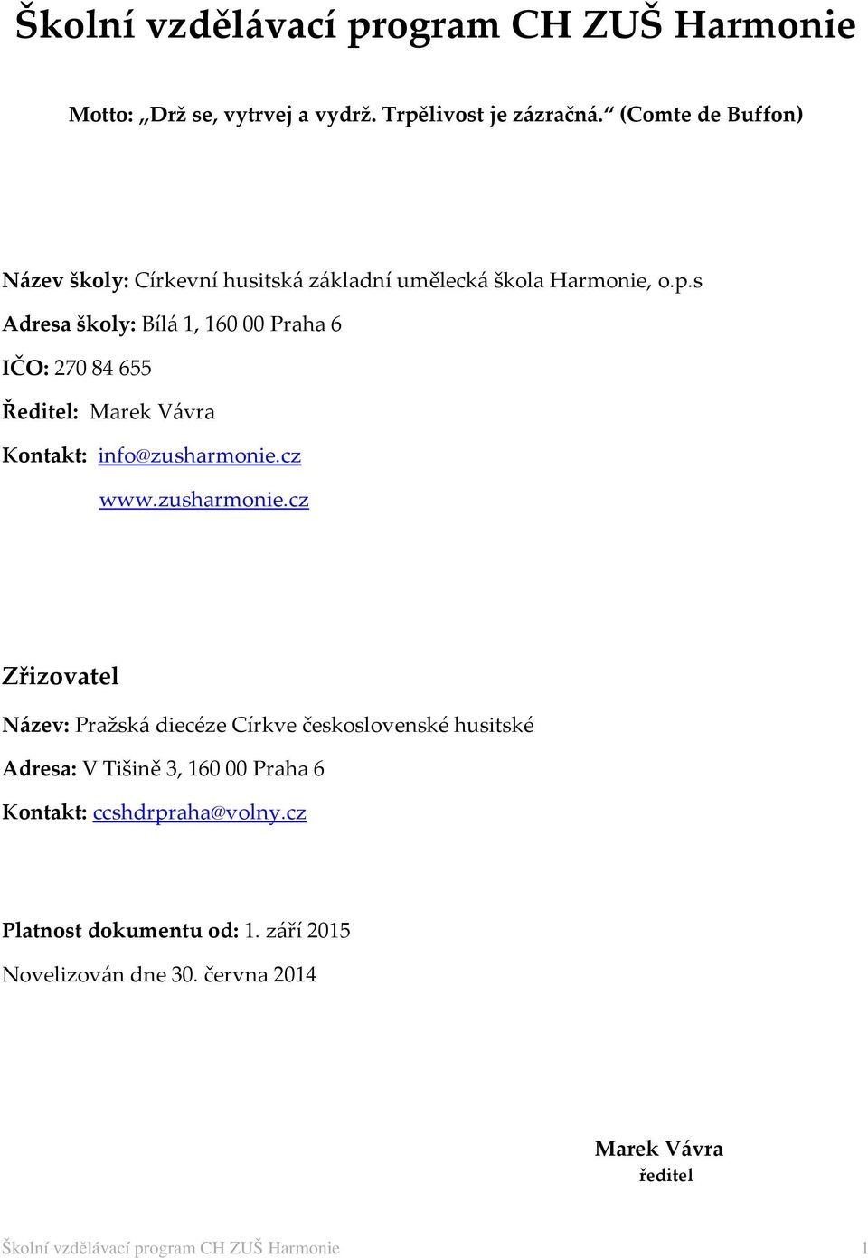 s Adresa školy: Bílá 1, 16000 Praha 6 IČO: 27084655 Ředitel: Marek Vávra Kontakt: info@zusharmonie.