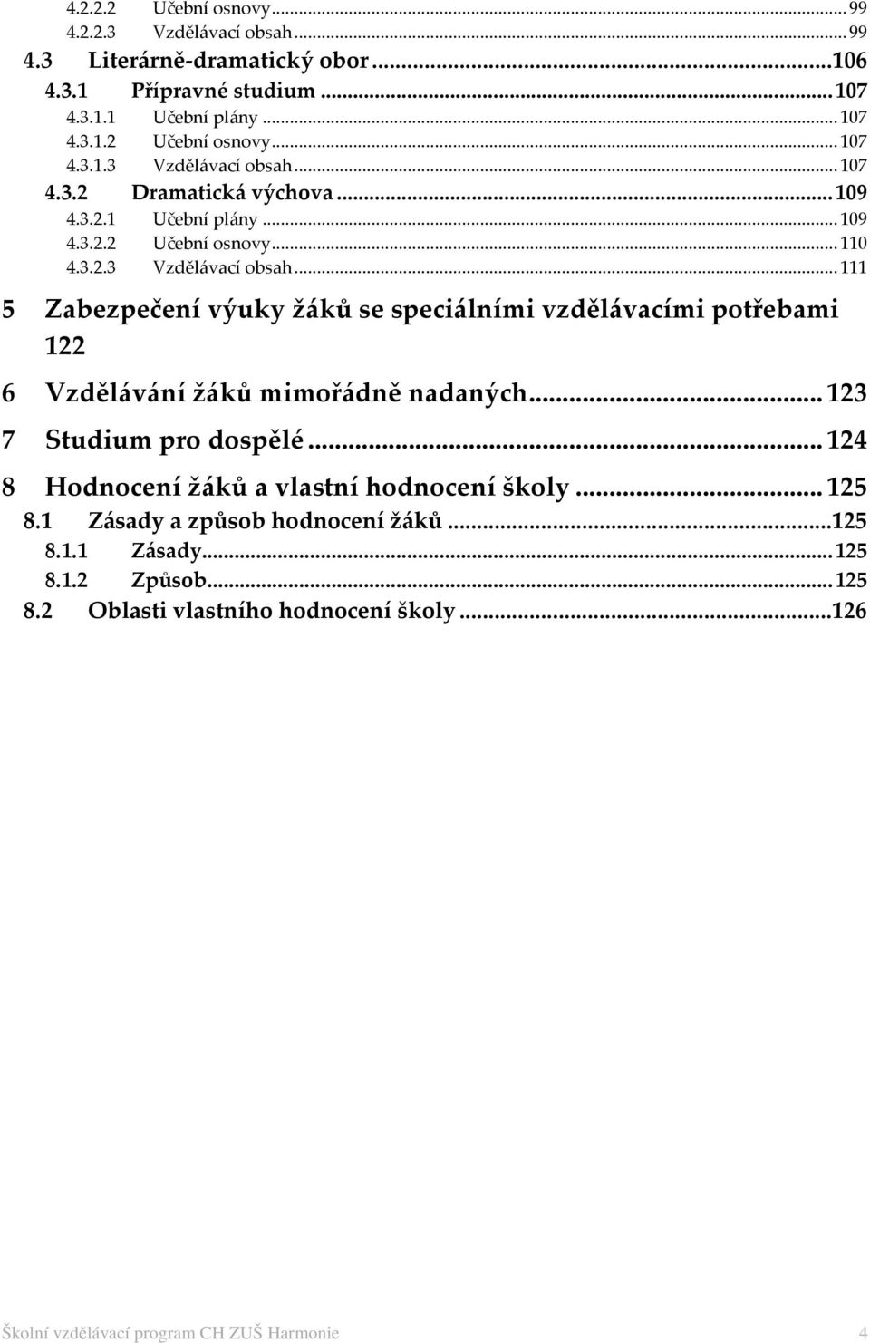 .. 111 5 Zabezpečení výuky žáků se speciálními vzdělávacími potřebami 122 6 Vzdělávání žáků mimořádně nadaných... 123 7 Studium pro dospělé.