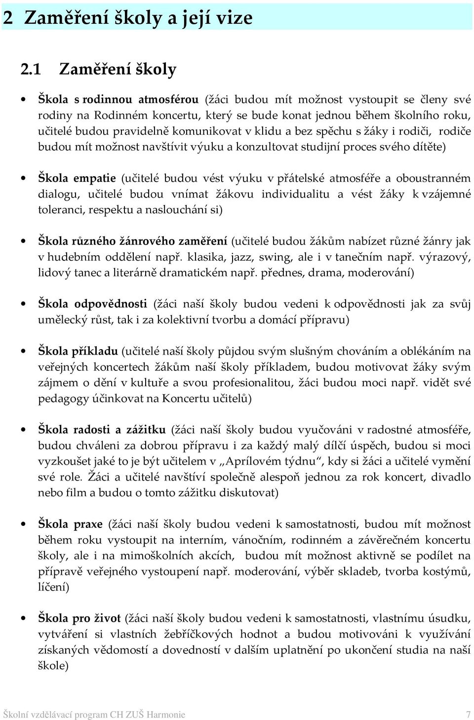 komunikovat v klidu a bez spěchu s žáky i rodiči, rodiče budou mít možnost navštívit výuku a konzultovat studijní proces svého dítěte) Škola empatie (učitelé budou vést výuku v přátelské atmosféře a