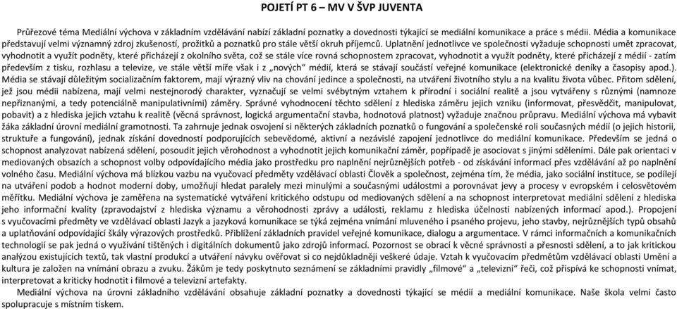 Uplatnění jednotlivce ve společnosti vyžaduje schopnosti umět zpracovat, vyhodnotit a využít podněty, které přicházejí z okolního světa, což se stále více rovná schopnostem zpracovat, vyhodnotit a