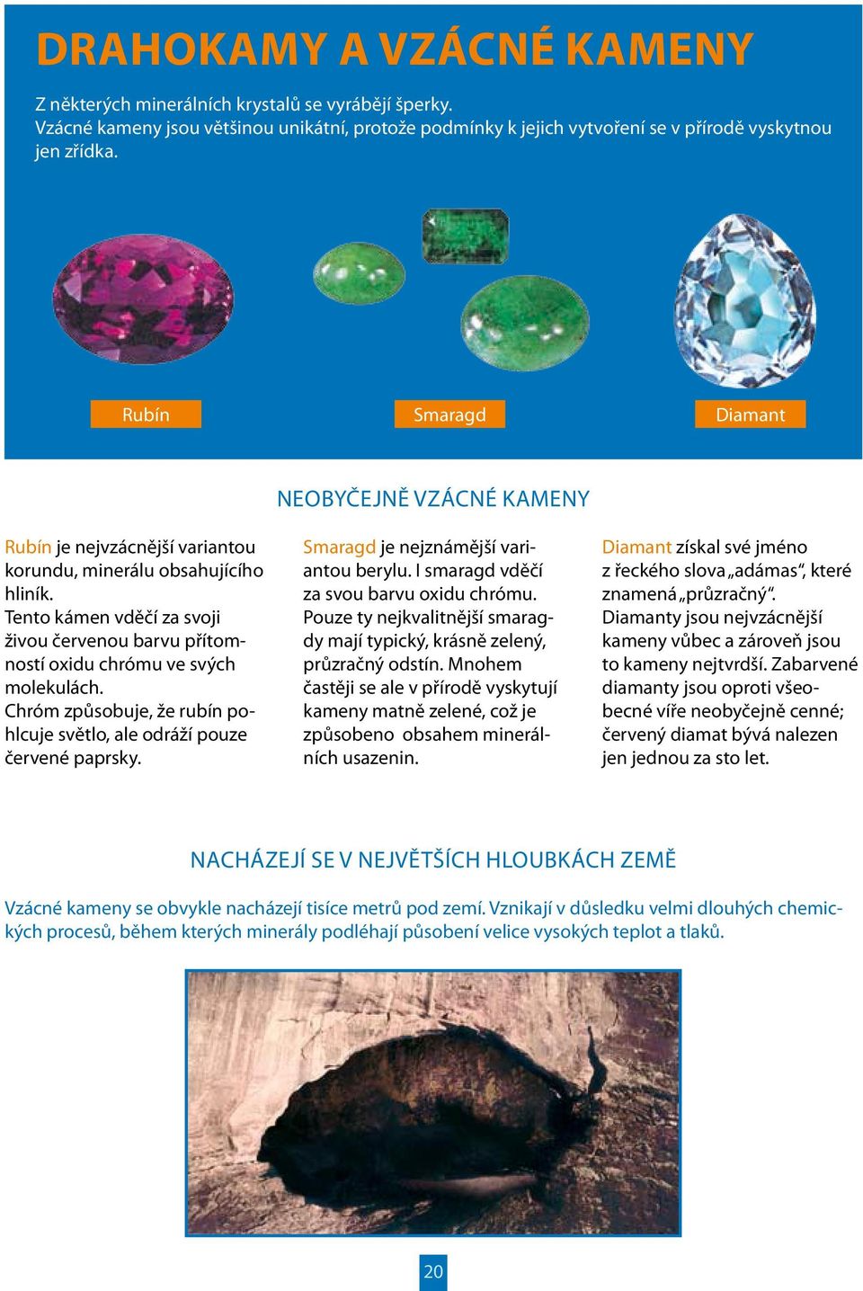 Tento kámen vděčí za svoji živou červenou barvu přítomností oxidu chrómu ve svých molekulách. Chróm způsobuje, že rubín pohlcuje světlo, ale odráží pouze červené paprsky.