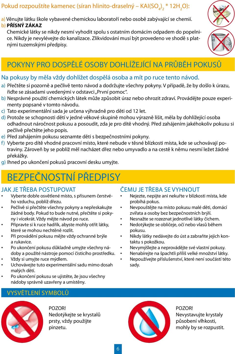 Zlikvidování musí být provedeno ve shodě s platnými tuzemskými předpisy. POKYNY PRO DOSPĚLÉ OSOBY DOHLÍŽEJÍCÍ NA PRŮBĚH POKUSŮ Na pokusy by měla vždy dohlížet dospělá osoba a mít po ruce tento návod.