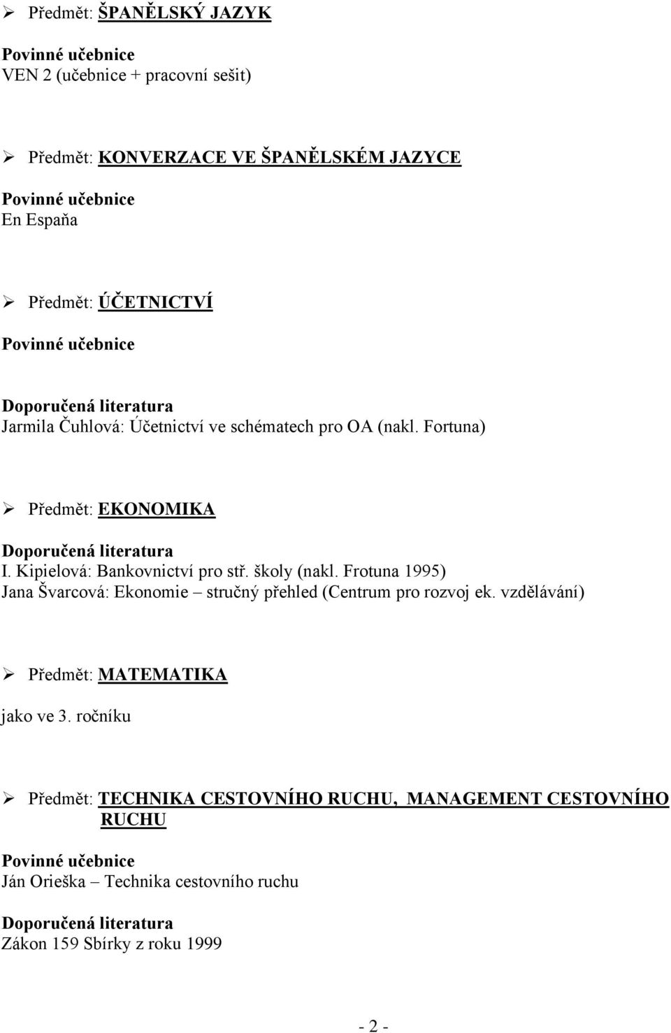 Frotuna 1995) Jana Švarcová: Ekonomie stručný přehled (Centrum pro rozvoj ek. vzdělávání) Předmět: MATEMATIKA jako ve 3.