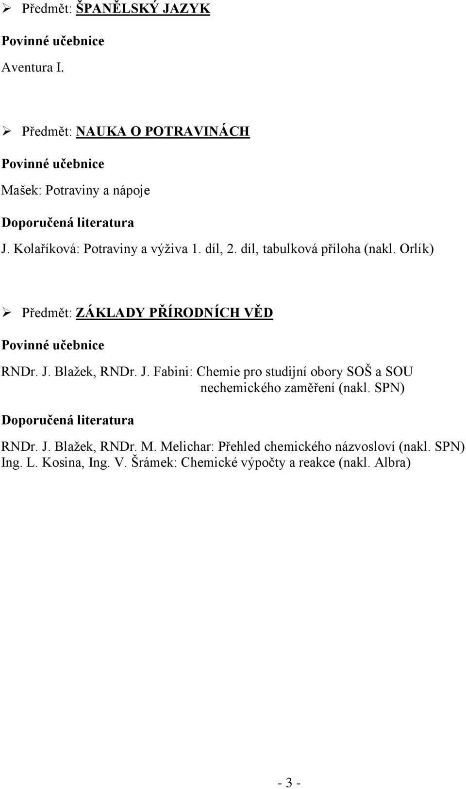 J. Blažek, RNDr. J. Fabini: Chemie pro studijní obory SOŠ a SOU nechemického zaměření (nakl. SPN) RNDr. J. Blažek, RNDr. M.