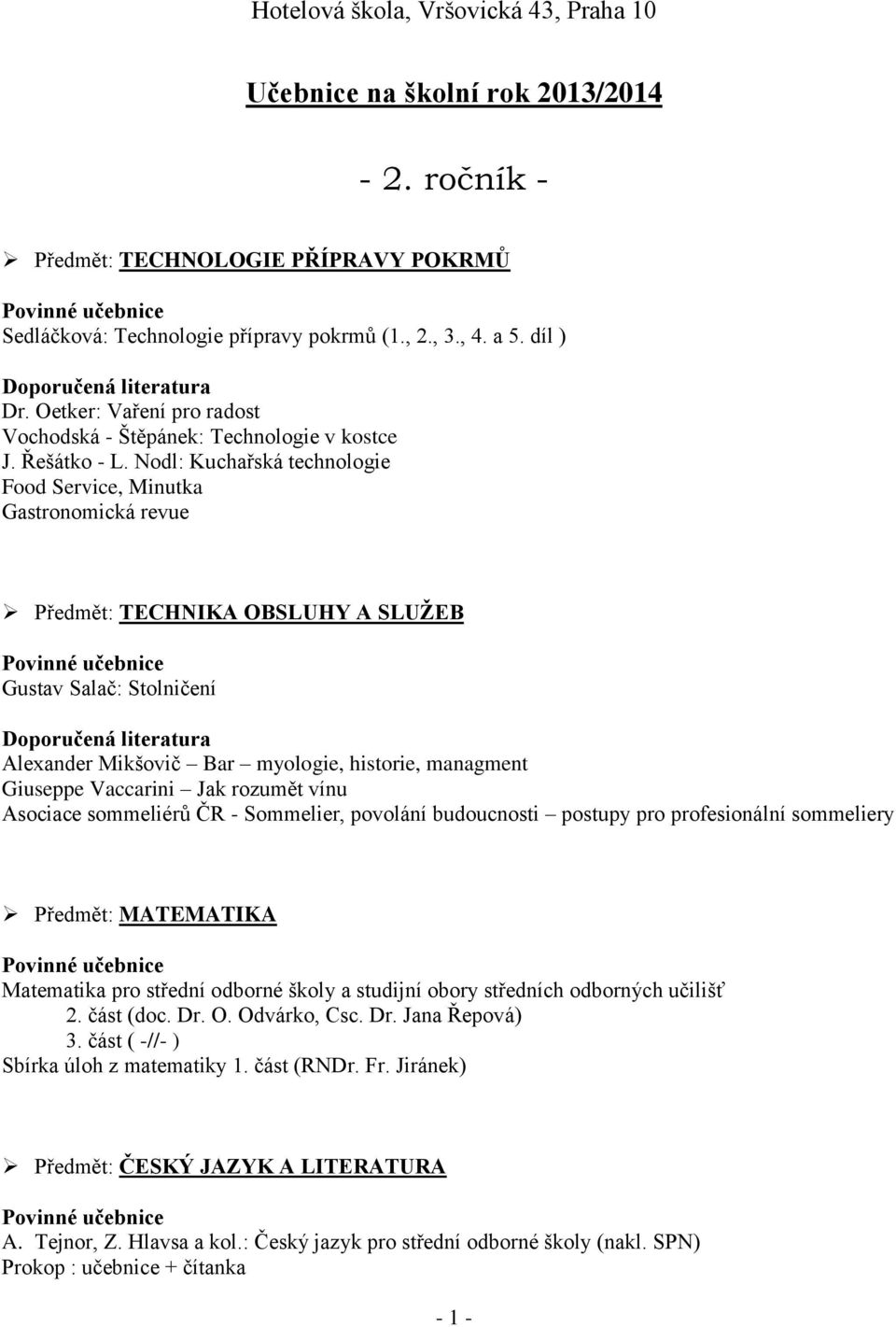 Nodl: Kuchařská technologie Food Service, Minutka Gastronomická revue Předmět: TECHNIKA OBSLUHY A SLUŽEB Gustav Salač: Stolničení Alexander Mikšovič Bar myologie, historie, managment Giuseppe