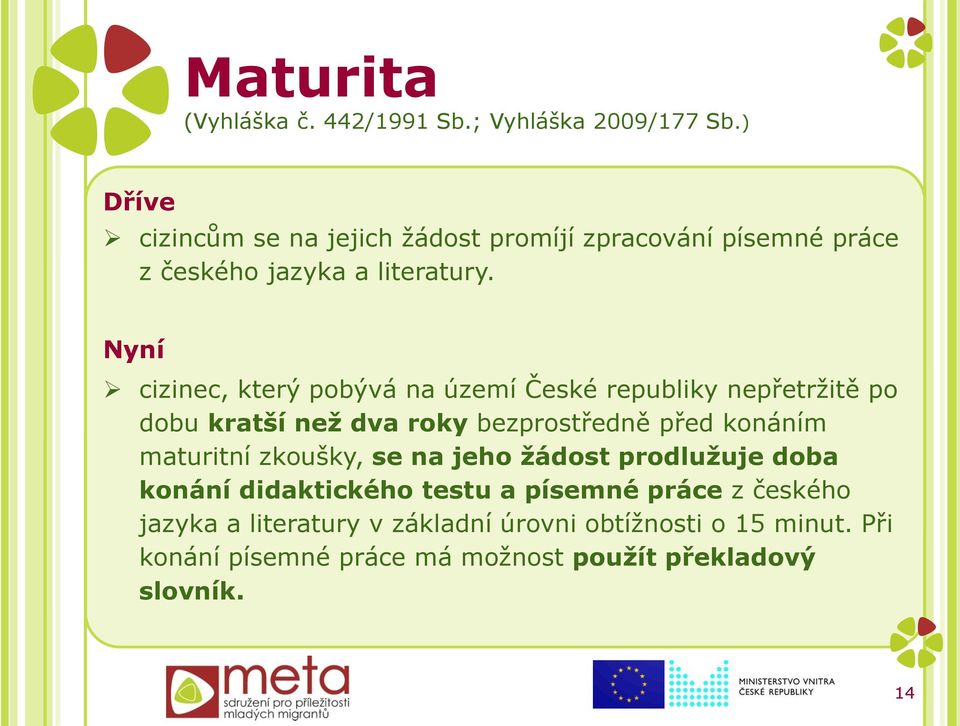 Nyní cizinec, který pobývá na území České republiky nepřetržitě po dobu kratší než dva roky bezprostředně před konáním