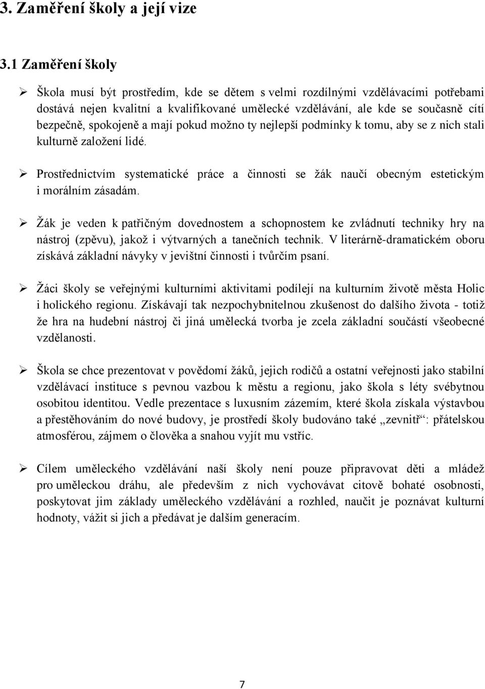 spokojeně a mají pokud možno ty nejlepší podmínky k tomu, aby se z nich stali kulturně založení lidé. Prostřednictvím systematické práce a činnosti se žák naučí obecným estetickým i morálním zásadám.