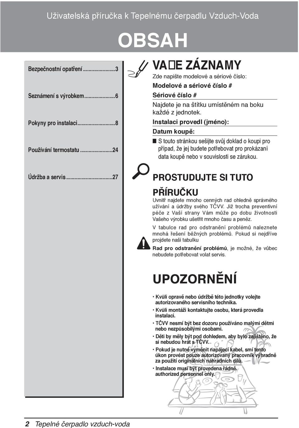 Instalaci provedl (jméno): Datum koupě: S touto stránkou sešijte svůj doklad o koupi pro případ, že jej budete potřebovat pro prokázaní data koupě nebo v souvislosti se zárukou.