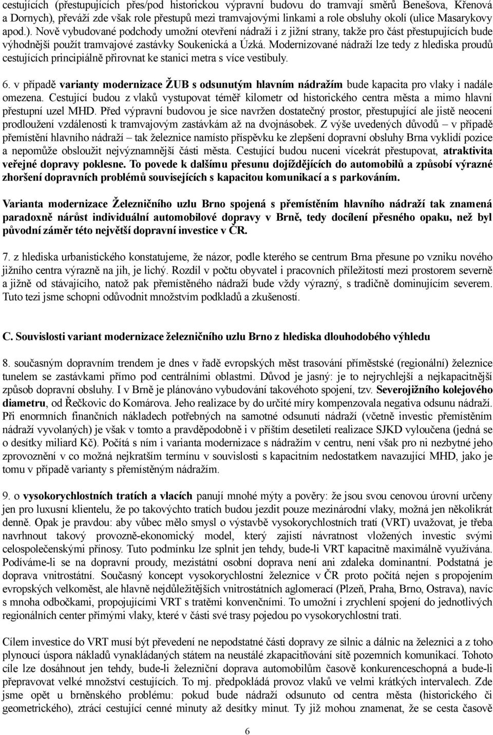 Modernizované nádraží lze tedy z hlediska proudů cestujících principiálně přirovnat ke stanici metra s více vestibuly. 6.