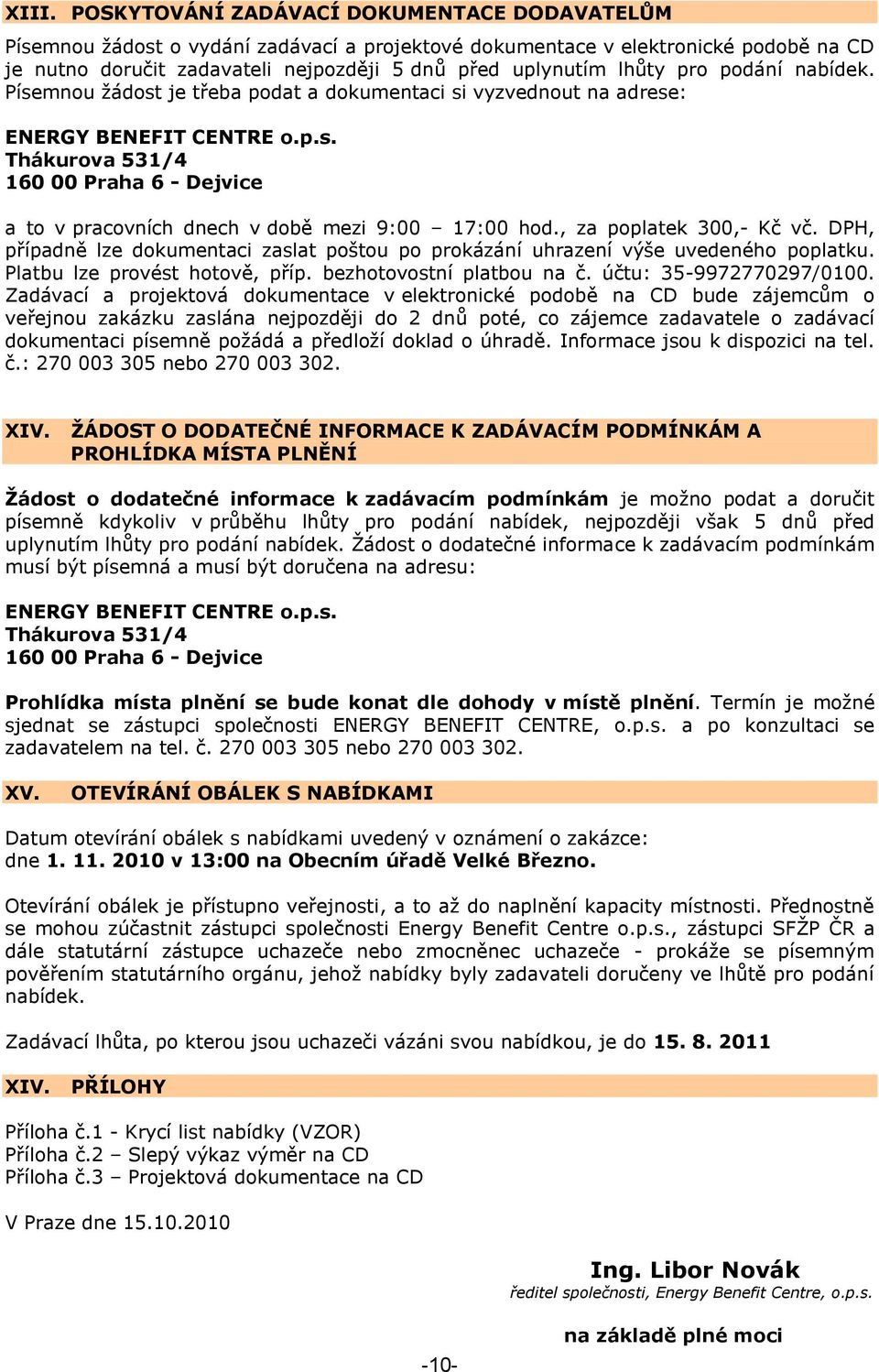 , za poplatek 300,- Kč vč. DPH, případně lze dokumentaci zaslat poštou po prokázání uhrazení výše uvedeného poplatku. Platbu lze provést hotově, příp. bezhotovostní platbou na č.