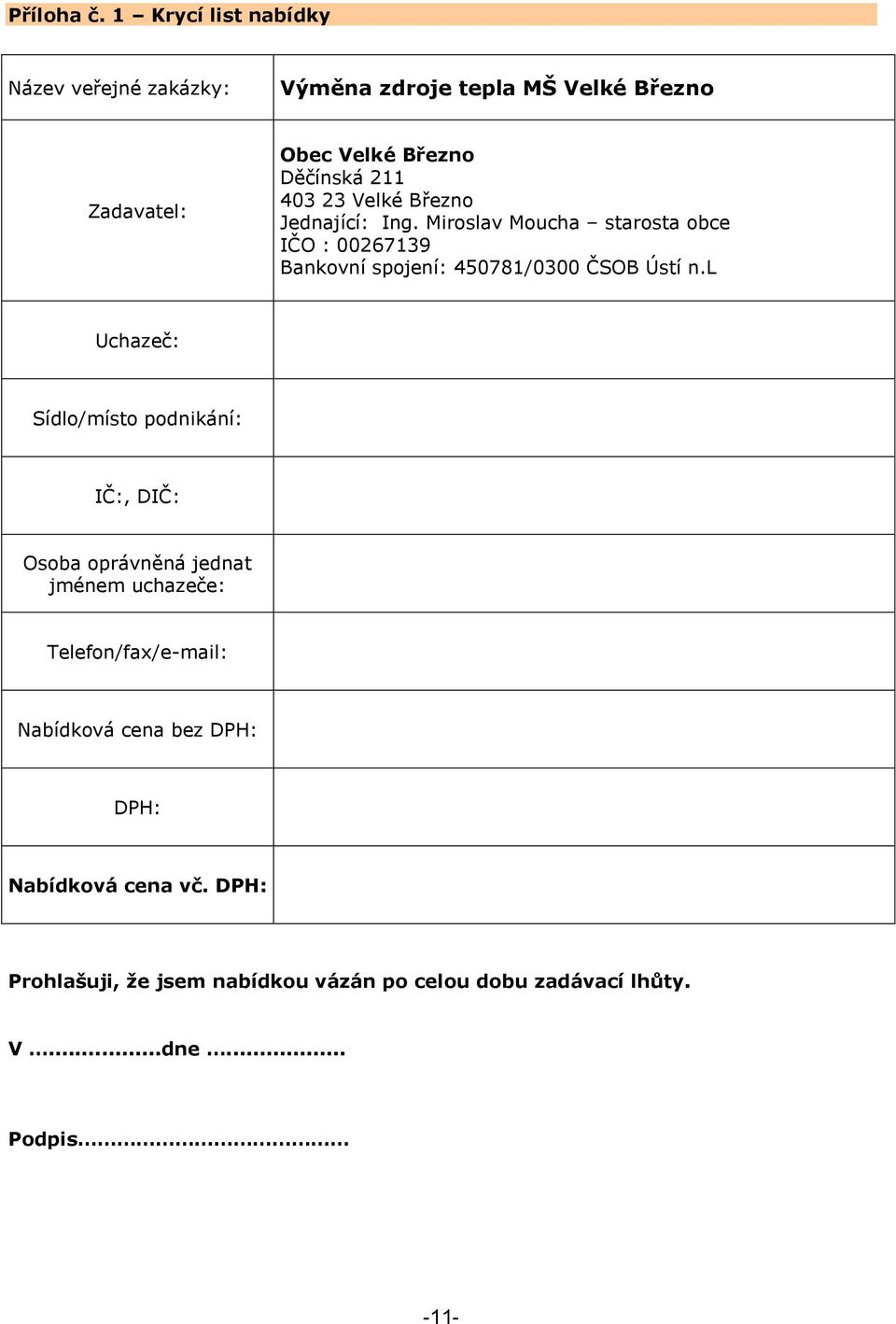 403 23 Velké Březno Jednající: Ing. Miroslav Moucha starosta obce IČO : 00267139 Bankovní spojení: 450781/0300 ČSOB Ústí n.