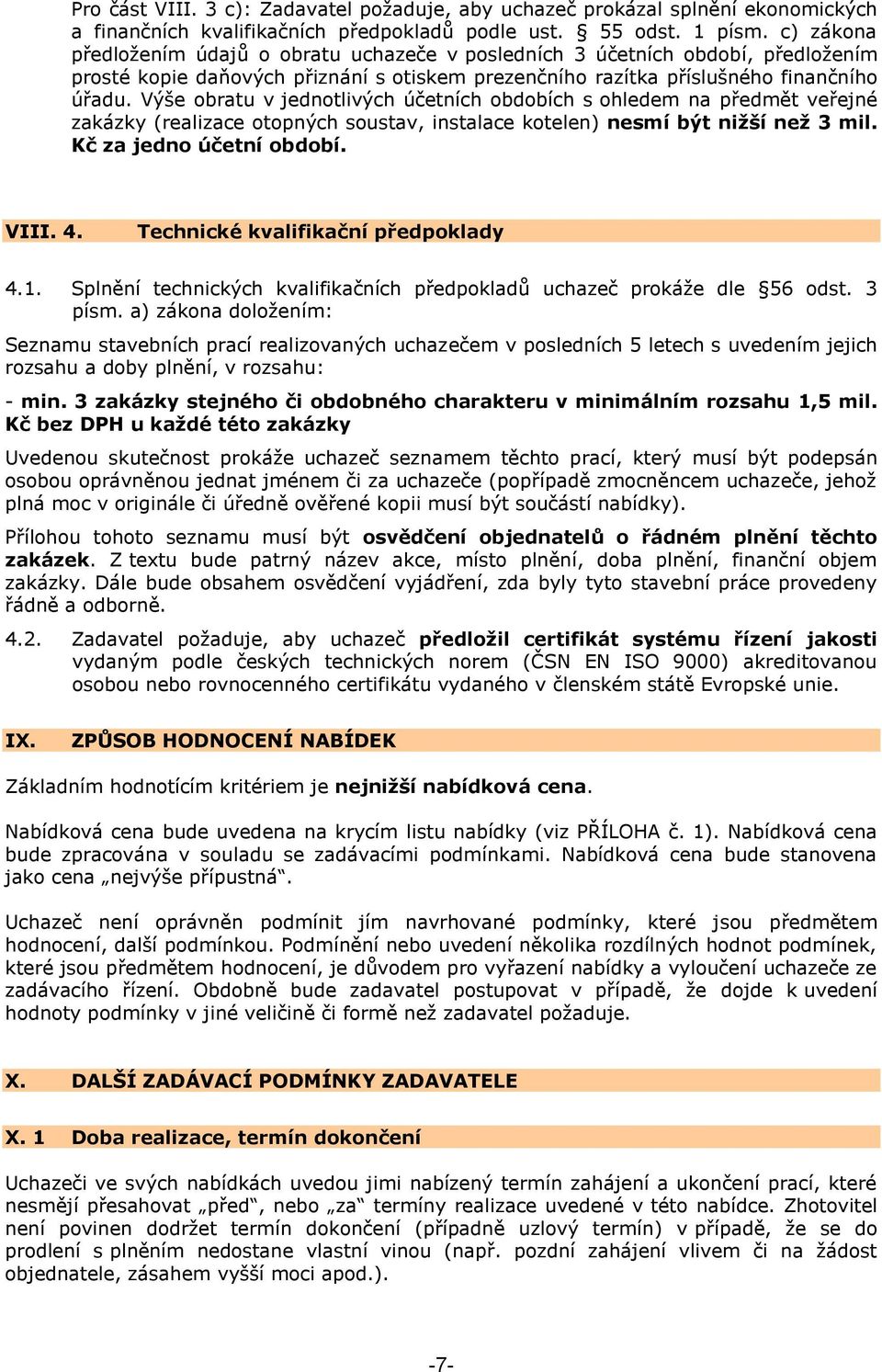 Výše obratu v jednotlivých účetních obdobích s ohledem na předmět veřejné zakázky (realizace otopných soustav, instalace kotelen) nesmí být niţší neţ 3 mil. Kč za jedno účetní období. VIII. 4.