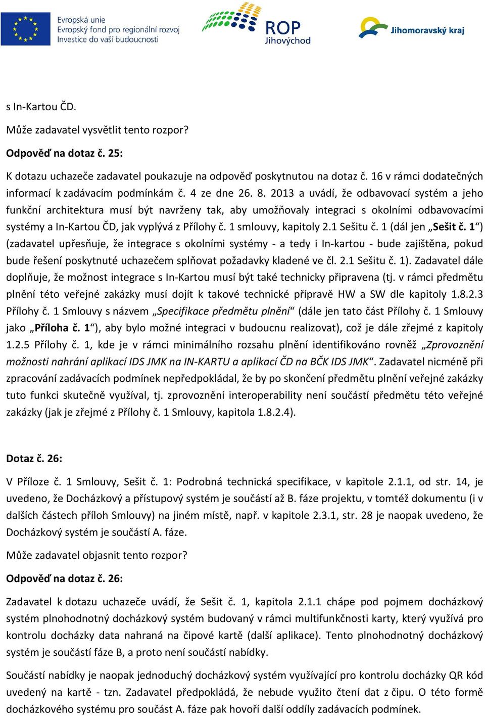 2013 a uvádí, že odbavovací systém a jeho funkční architektura musí být navrženy tak, aby umožňovaly integraci s okolními odbavovacími systémy a In-Kartou ČD, jak vyplývá z Přílohy č.