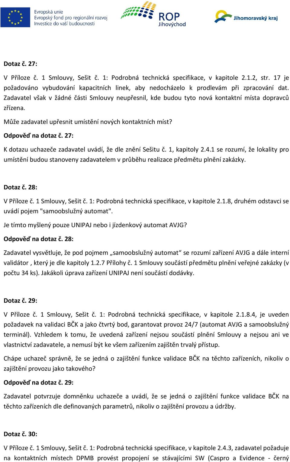 27: K dotazu uchazeče zadavatel uvádí, že dle znění Sešitu č. 1, kapitoly 2.4.1 se rozumí, že lokality pro umístění budou stanoveny zadavatelem v průběhu realizace předmětu plnění zakázky. Dotaz č.