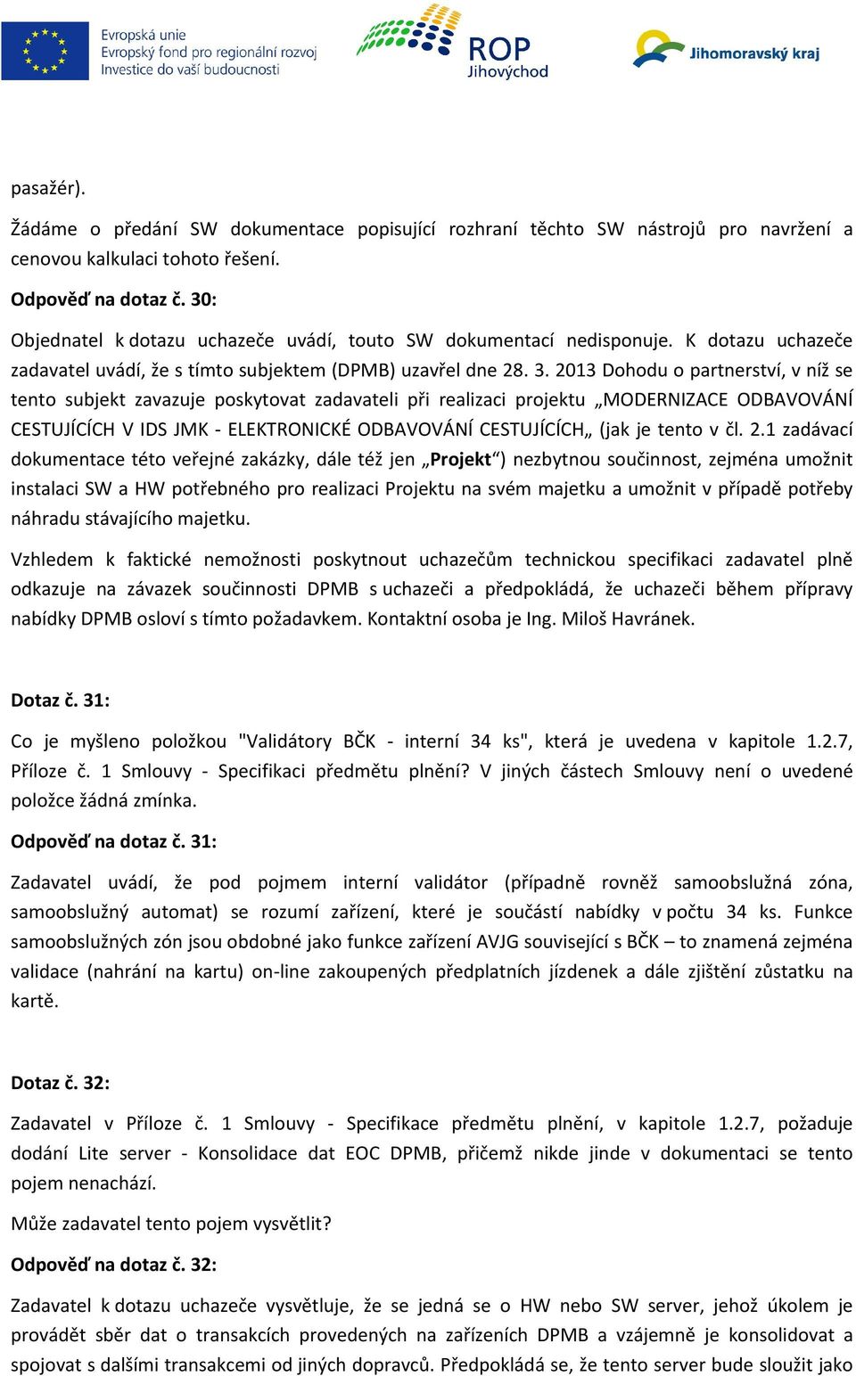 2013 Dohodu o partnerství, v níž se tento subjekt zavazuje poskytovat zadavateli při realizaci projektu MODERNIZACE ODBAVOVÁNÍ CESTUJÍCÍCH V IDS JMK - ELEKTRONICKÉ ODBAVOVÁNÍ CESTUJÍCÍCH (jak je