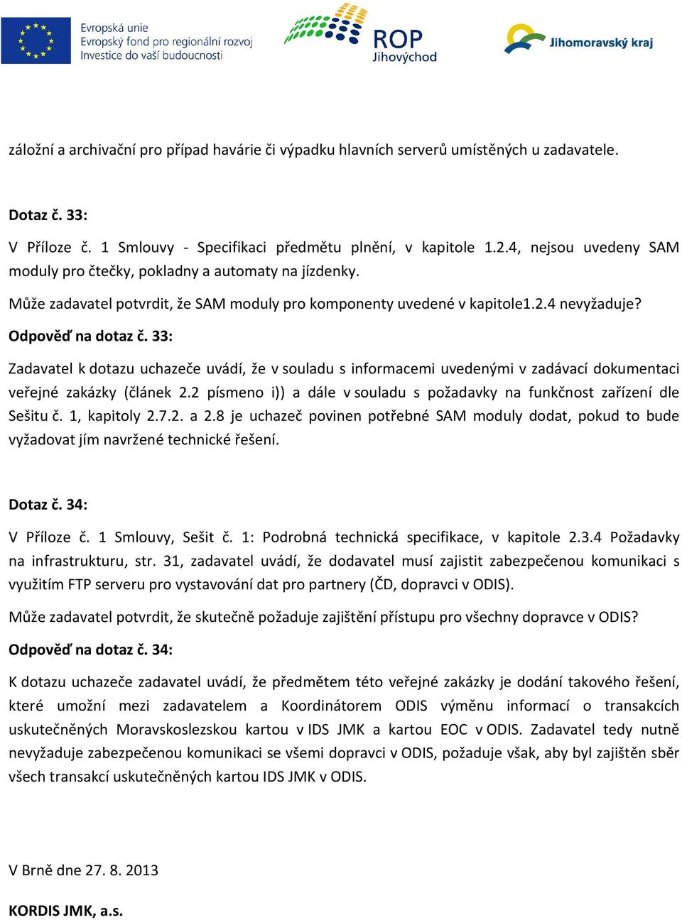 33: Zadavatel k dotazu uchazeče uvádí, že v souladu s informacemi uvedenými v zadávací dokumentaci veřejné zakázky (článek 2.