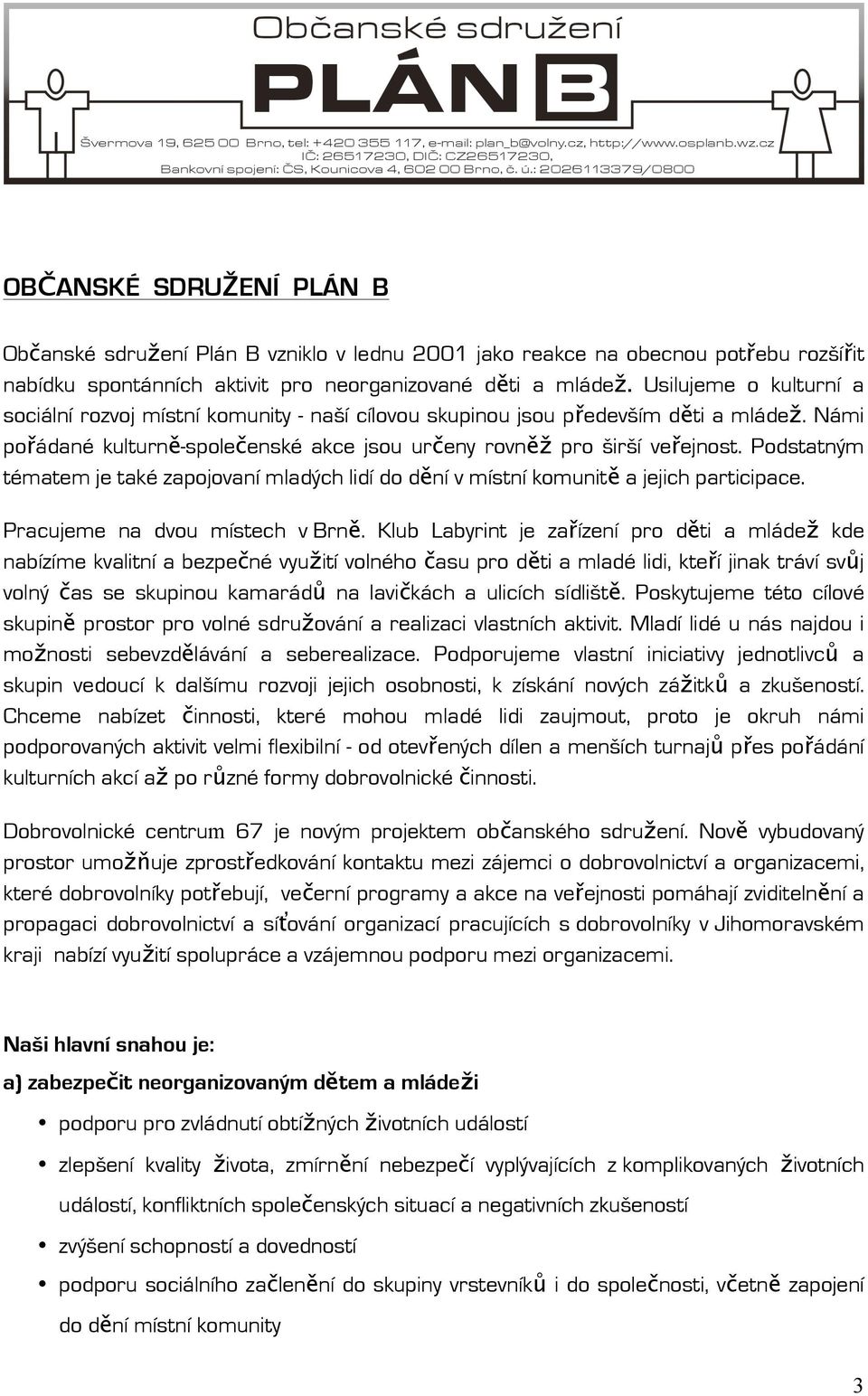 Podstatným tématem je také zapojovaní mladých lidí do dění v místní komunitě a jejich participace. Pracujeme na dvou místech v Brně.