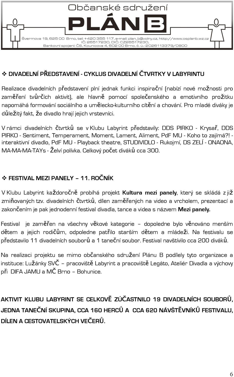 V rámci divadelních čtvrtků se v Klubu Labyrint představily: DDS PIRKO - Krysař, DDS PIRKO - Sentiment, Temperament, Moment, Lament, Aliment, PdF MU - Koho to zajímá?