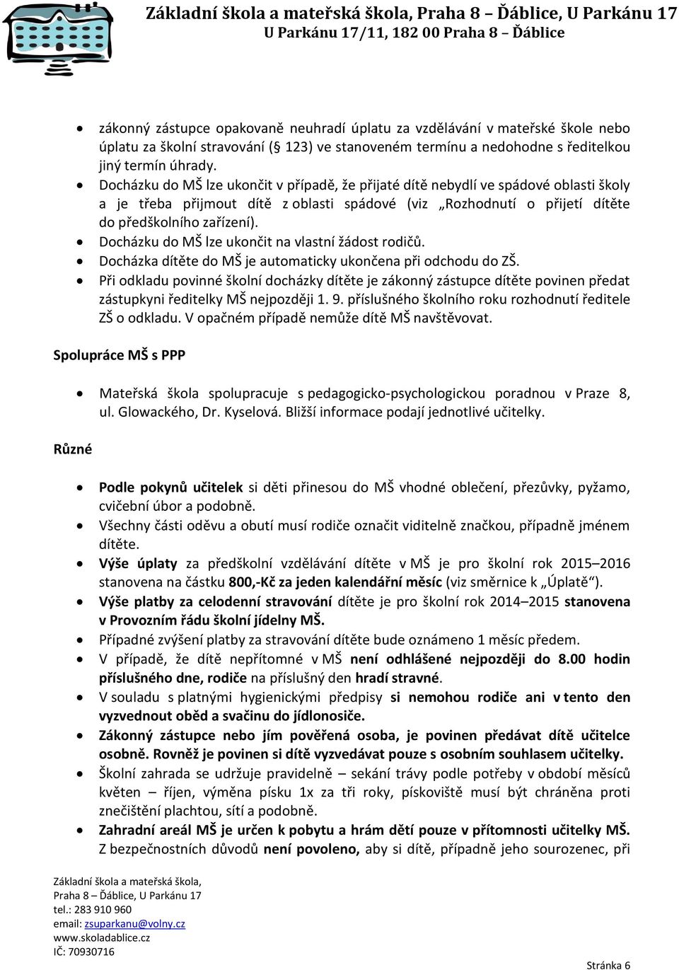 Docházku do MŠ lze ukončit na vlastní žádost rodičů. Docházka dítěte do MŠ je automaticky ukončena při odchodu do ZŠ.