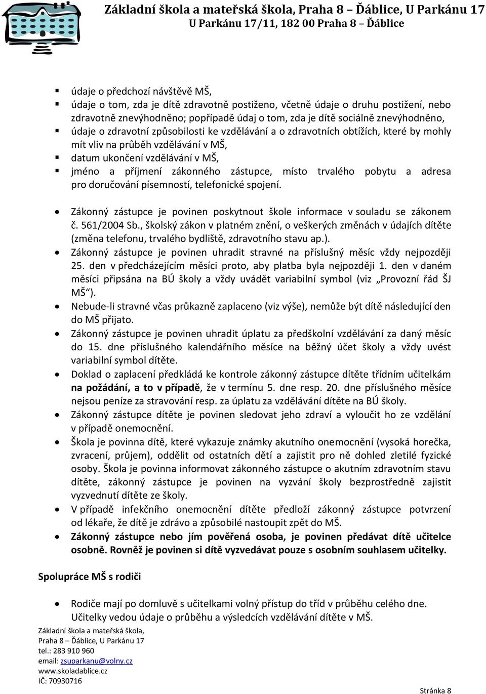 trvalého pobytu a adresa pro doručování písemností, telefonické spojení. Zákonný zástupce je povinen poskytnout škole informace v souladu se zákonem č. 561/2004 Sb.