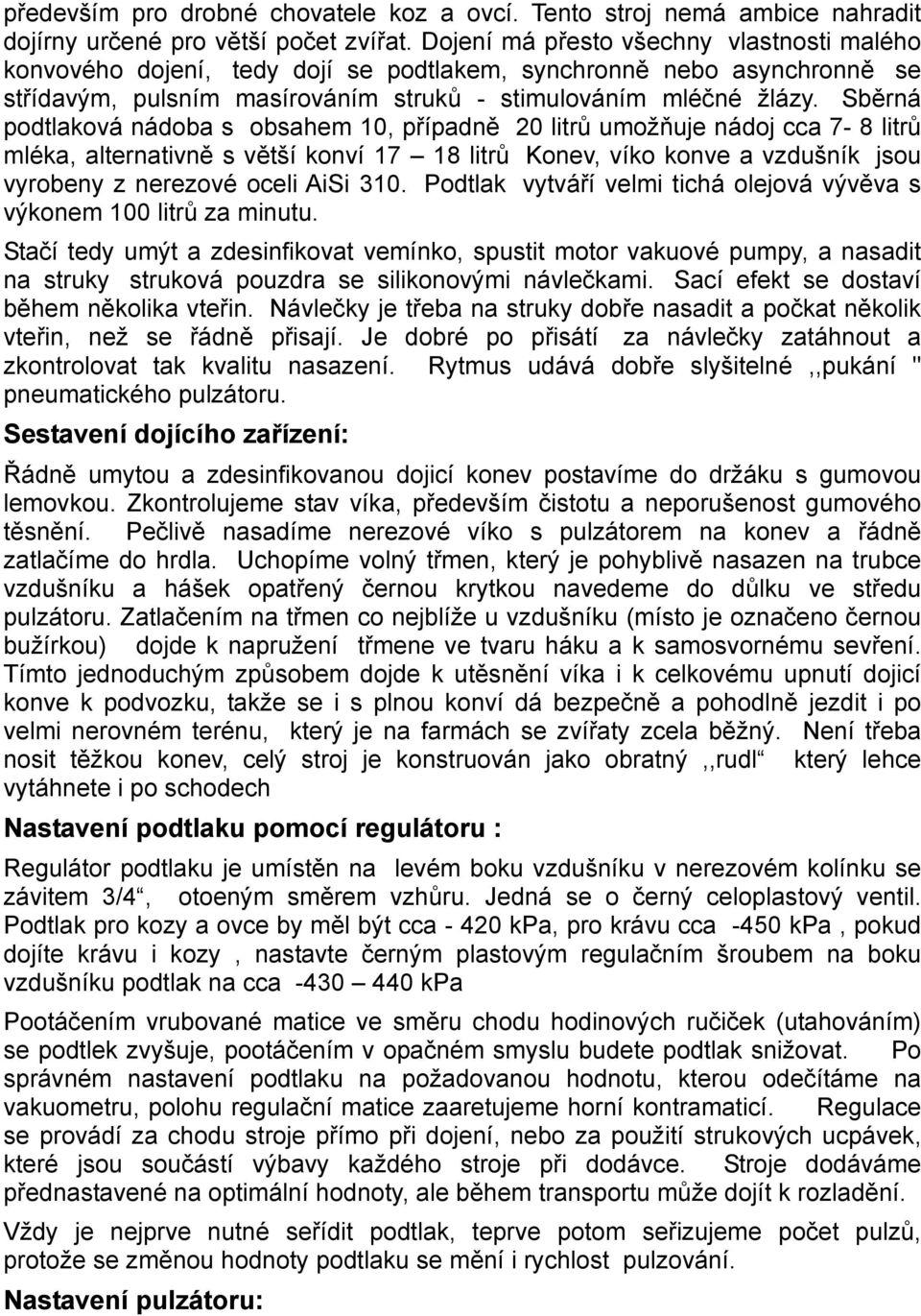 Sběrná podtlaková nádoba s obsahem 10, případně 20 litrů umožňuje nádoj cca 7-8 litrů mléka, alternativně s větší konví 17 18 litrů Konev, víko konve a vzdušník jsou vyrobeny z nerezové oceli AiSi