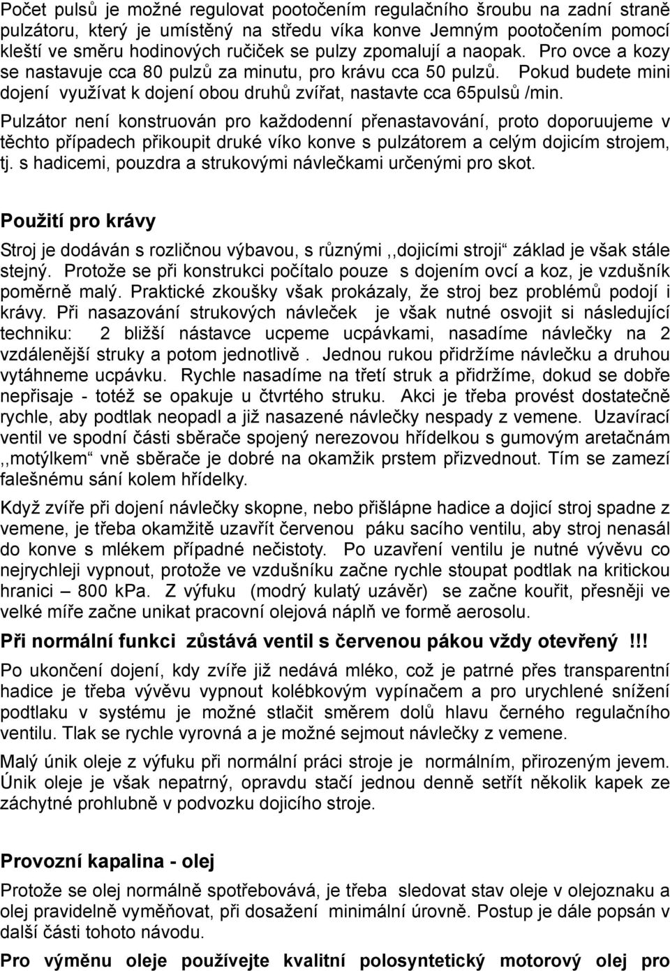 Pulzátor není konstruován pro každodenní přenastavování, proto doporuujeme v těchto případech přikoupit druké víko konve s pulzátorem a celým dojicím strojem, tj.