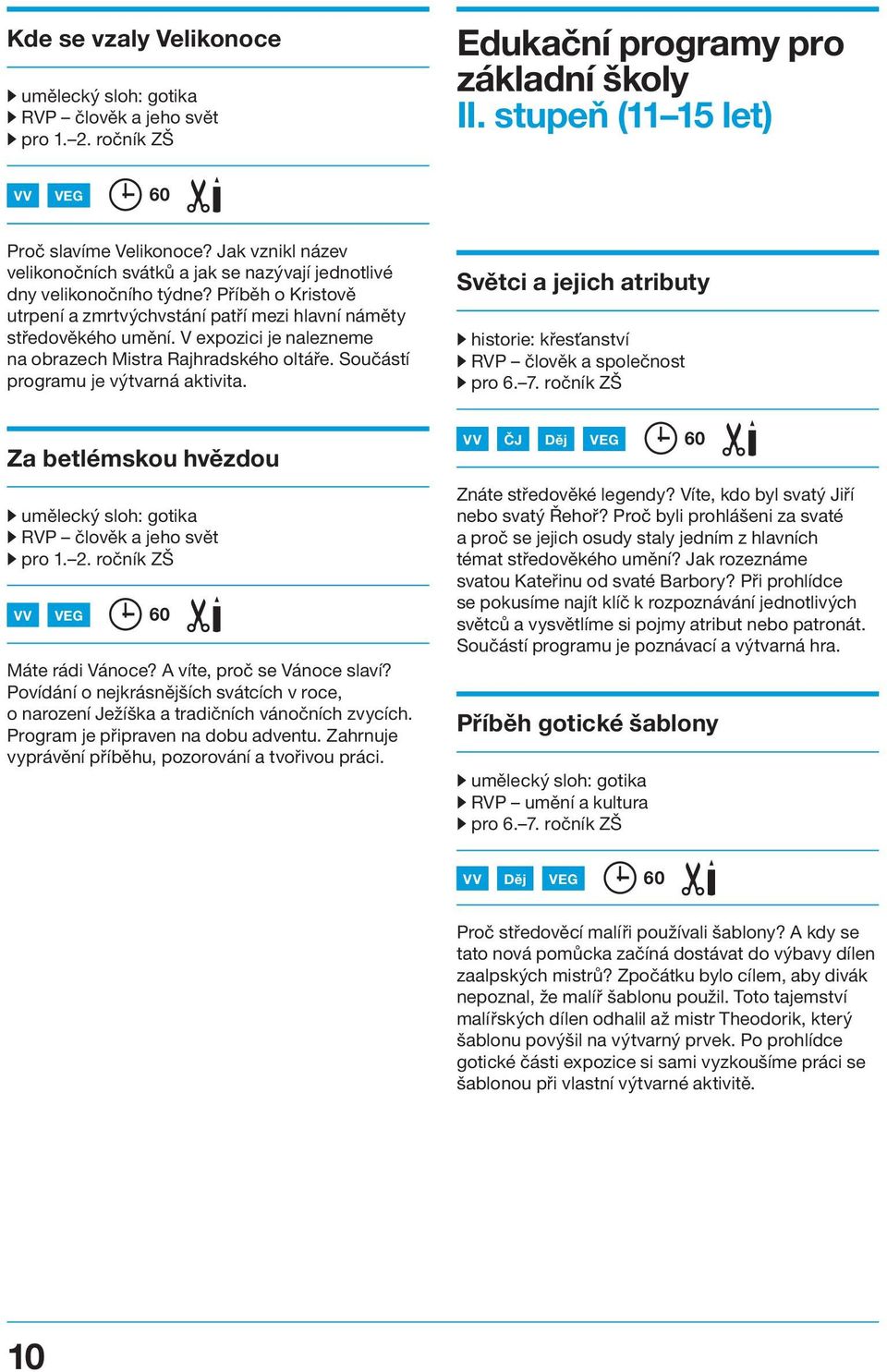 V expozici je nalezneme na obrazech Mistra Rajhradského oltáře. Součástí programu je výtvarná aktivita. Světci a jejich atributy W historie: křesťanství W pro 6. 7.