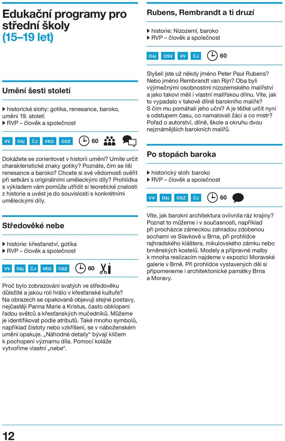 Víte, jak to vypadalo v takové dílně barokního malíře? S čím mu pomáhali jeho učni? A je těžké určit nyní s odstupem času, co namalovali žáci a co mistr?