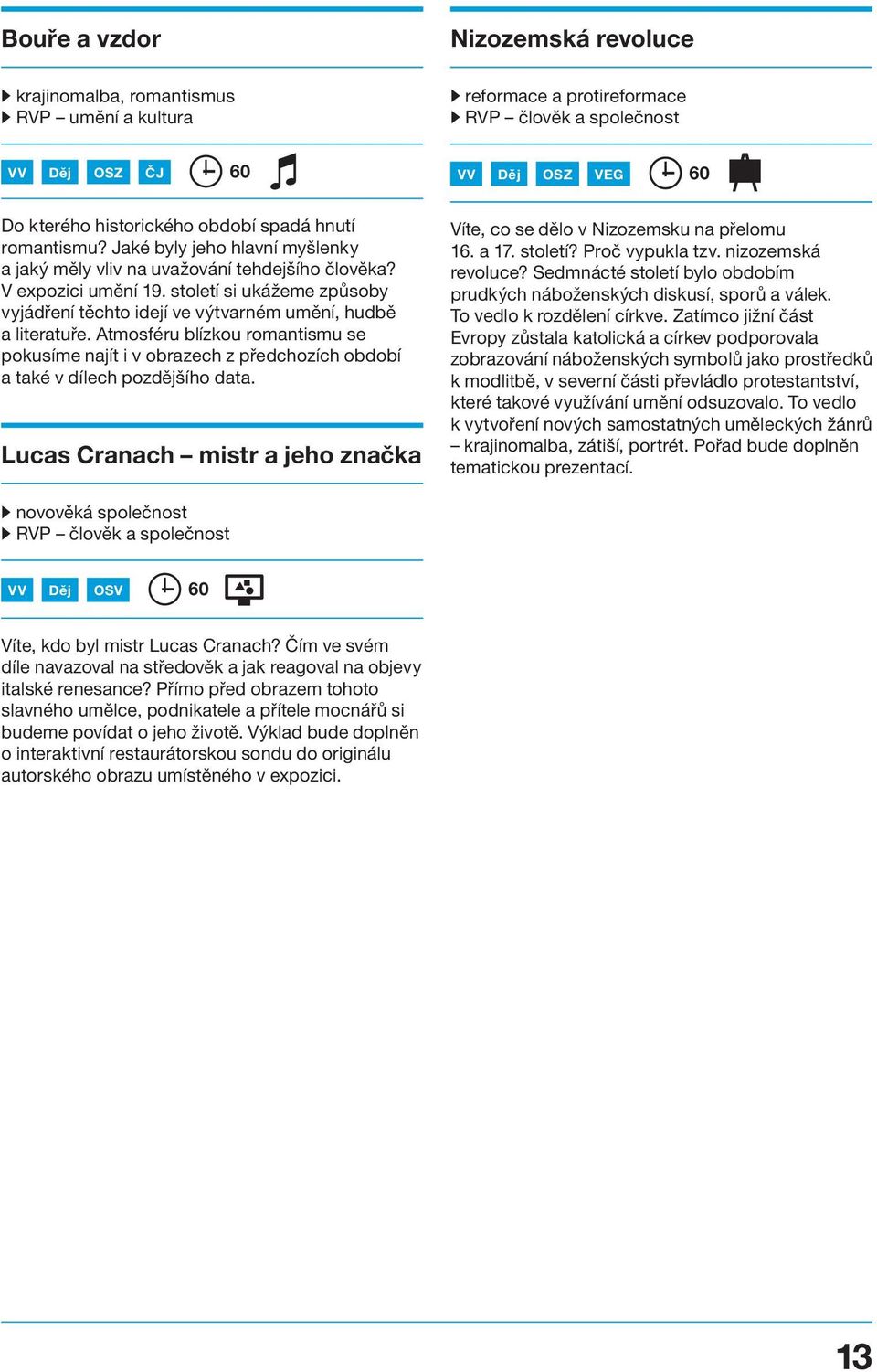 Atmosféru blízkou romantismu se pokusíme najít i v obrazech z předchozích období a také v dílech pozdějšího data. Lucas Cranach mistr a jeho značka Víte, co se dělo v Nizozemsku na přelomu 16. a 17.