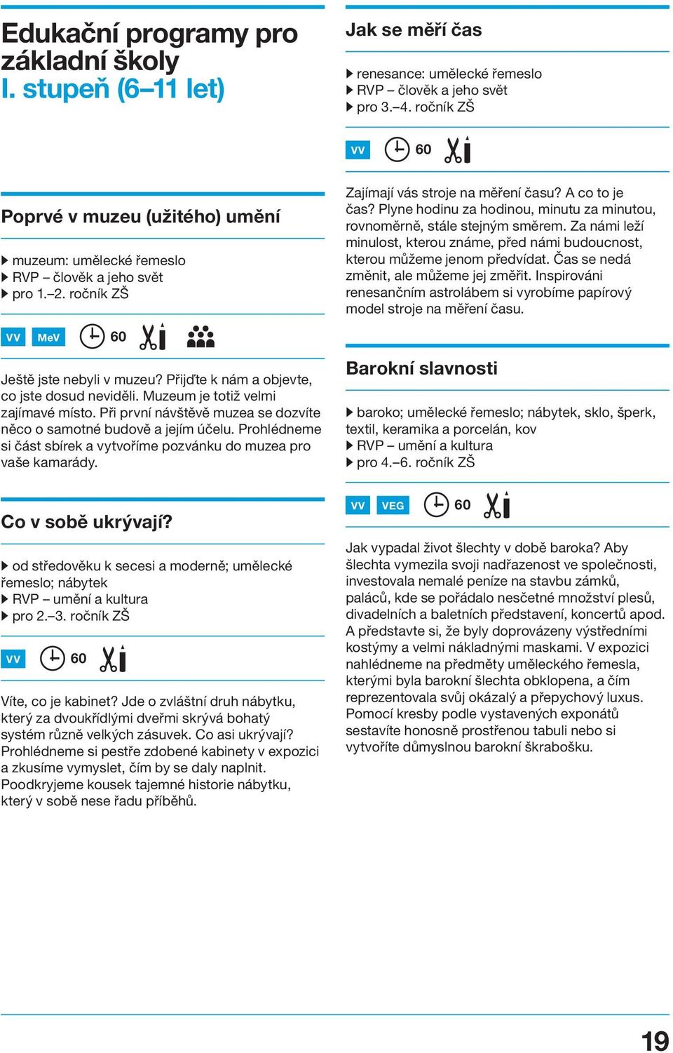 Plyne hodinu za hodinou, minutu za minutou, rovnoměrně, stále stejným směrem. Za námi leží minulost, kterou známe, před námi budoucnost, kterou můžeme jenom předvídat.