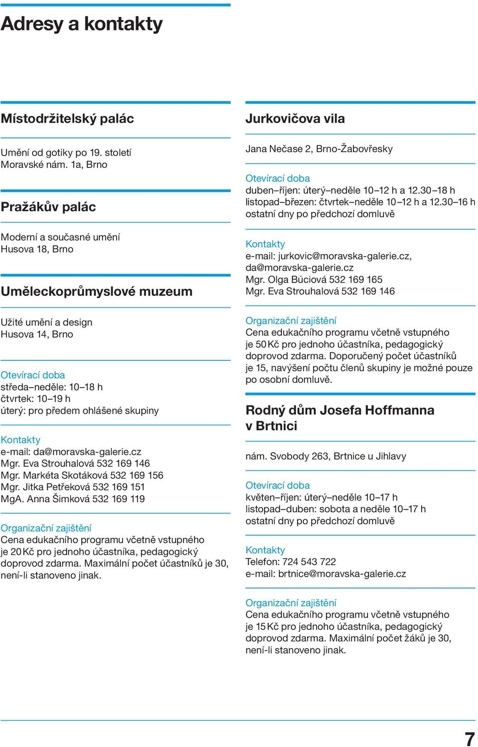 předem ohlášené skupiny Kontakty e-mail: da@moravska-galerie.cz Mgr. Eva Strouhalová 532 169 146 Mgr. Markéta Skotáková 532 169 156 Mgr. Jitka Petřeková 532 169 151 MgA.