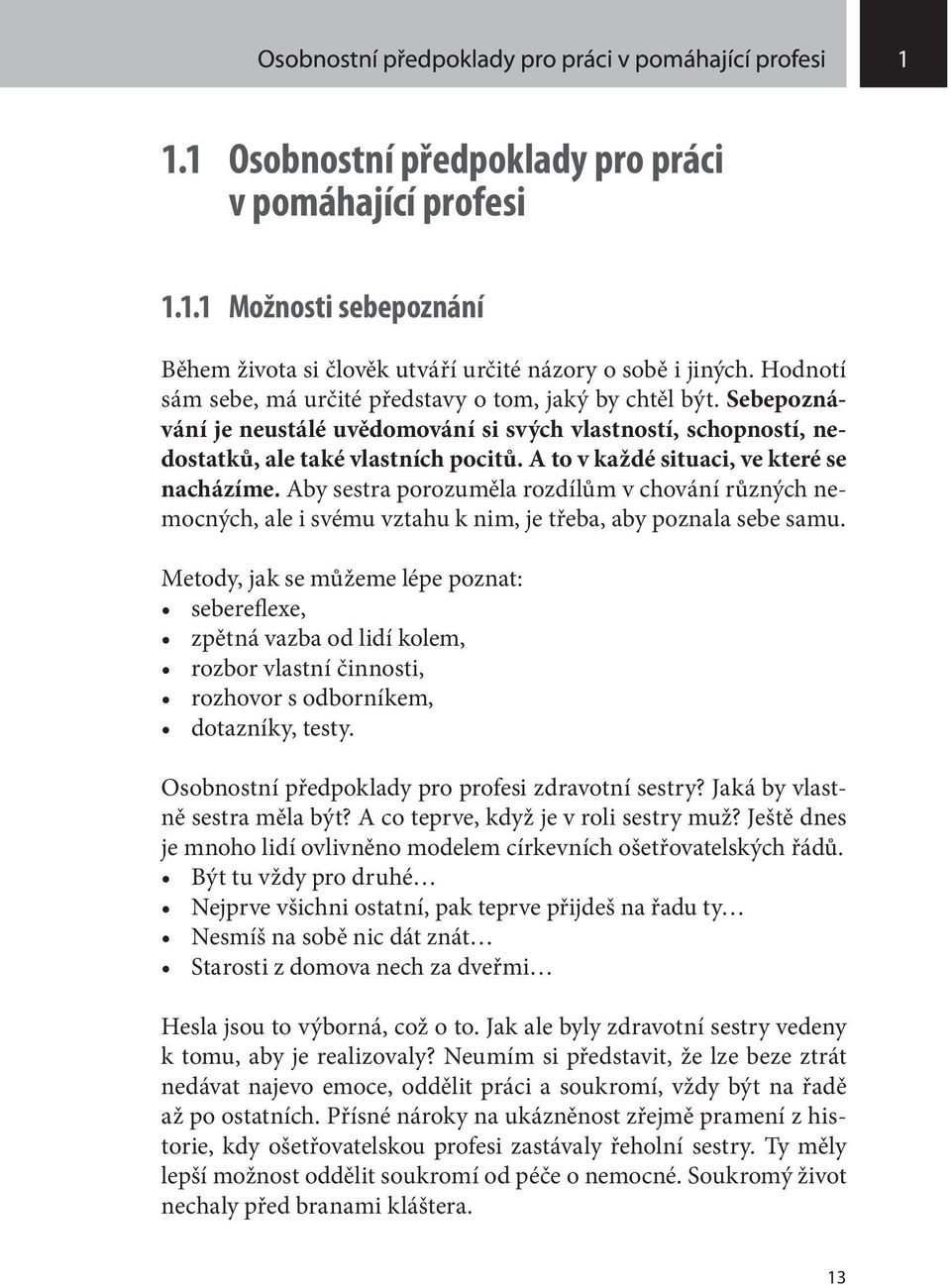 A to v každé situaci, ve které se nacházíme. Aby sestra porozuměla rozdílům v chování různých nemocných, ale i svému vztahu k nim, je třeba, aby poznala sebe samu.