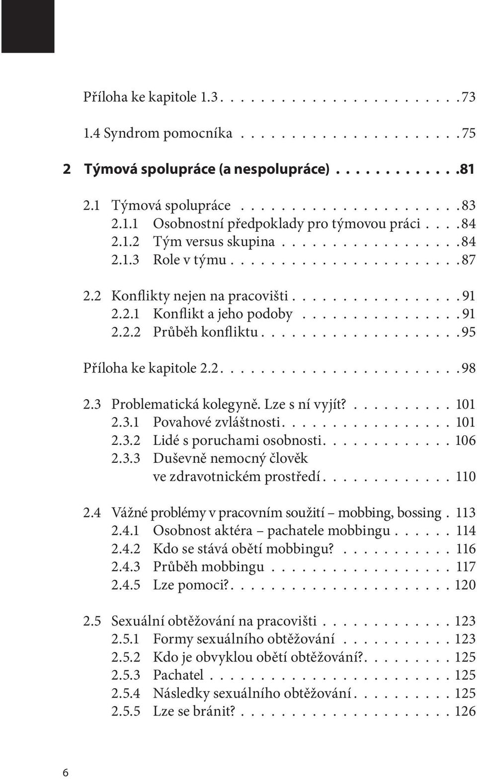 .................. 95 Příloha ke kapitole 2.2....................... 98 2.3 Problematická kolegyně. Lze s ní vyjít?.......... 101 2.3.1 Povahové zvláštnosti................. 101 2.3.2 Lidé s poruchami osobnosti.