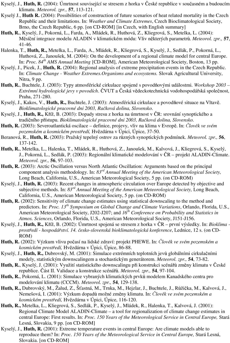 In: Weather and Climate Extremes, Czech Bioclimatological Society, Brno, the Czech Republic, 6 pp. [on CD-ROM] [in Czech, with English summary] Huth, R., Kyselý, J., Pokorná, L., Farda, A., Mládek, R.