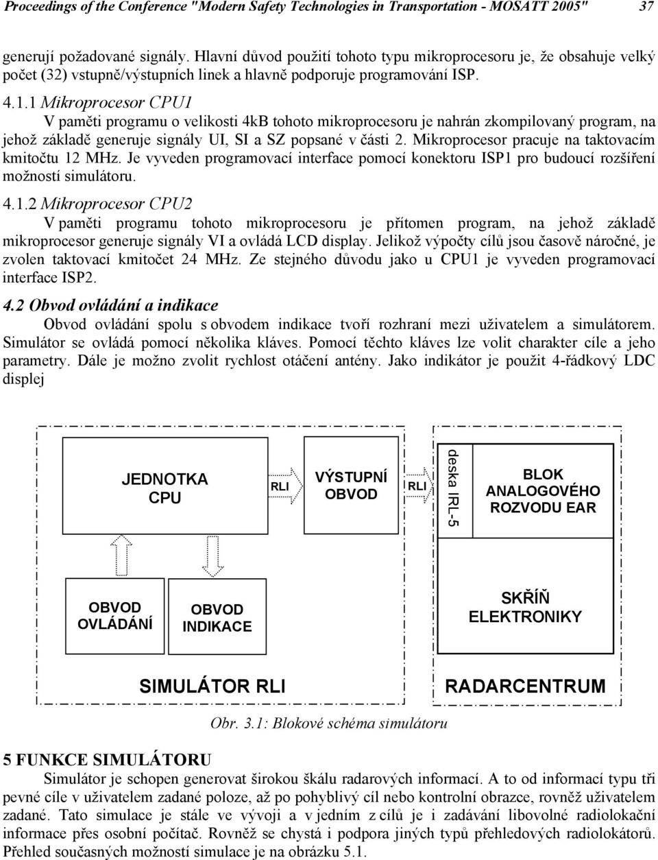 1 Mikroprocesor CPU1 V paměti programu o velikosti 4kB tohoto mikroprocesoru je nahrán zkompilovaný program, na jehož základě generuje signály UI, SI a SZ popsané v části 2.