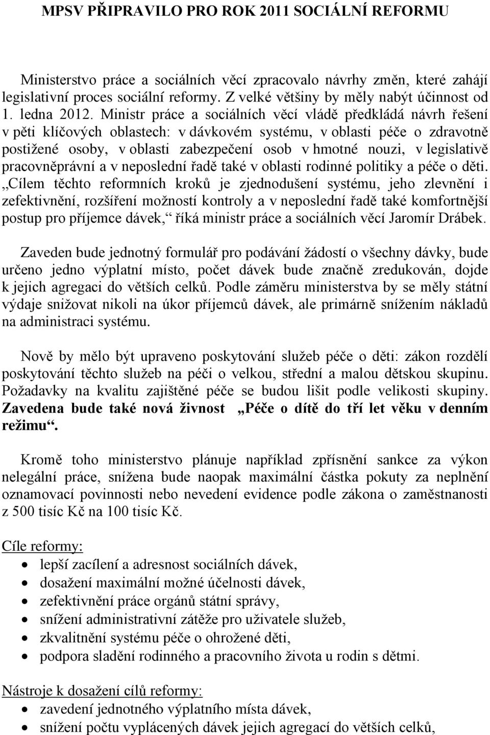 Ministr práce a sociálních věcí vládě předkládá návrh řešení v pěti klíčových oblastech: v dávkovém systému, v oblasti péče o zdravotně postižené osoby, v oblasti zabezpečení osob v hmotné nouzi, v