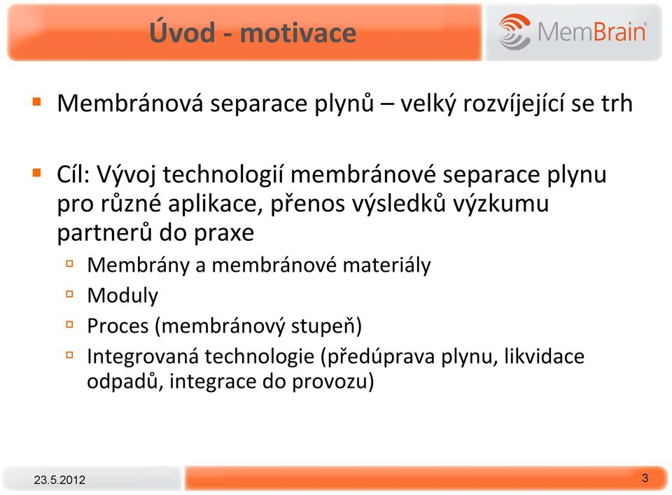 partnerů do praxe Membrány a membránové materiály Moduly Proces (membránový
