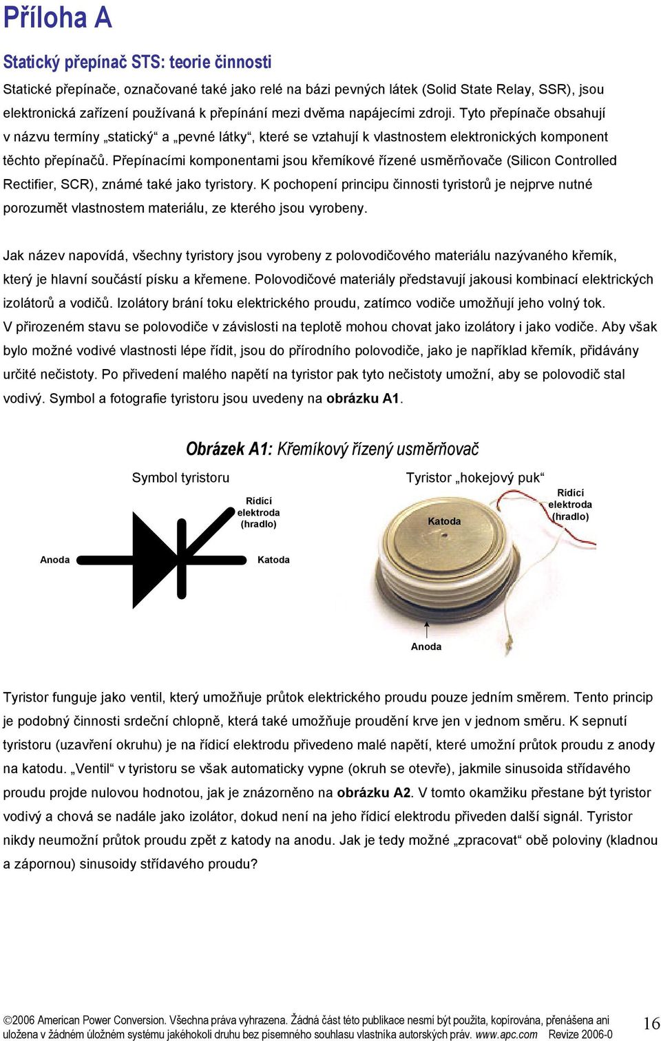 Přepínacími komponentami jsou křemíkové řízené usměrňovače (Silicon Controlled Rectifier, SCR), známé také jako tyristory.