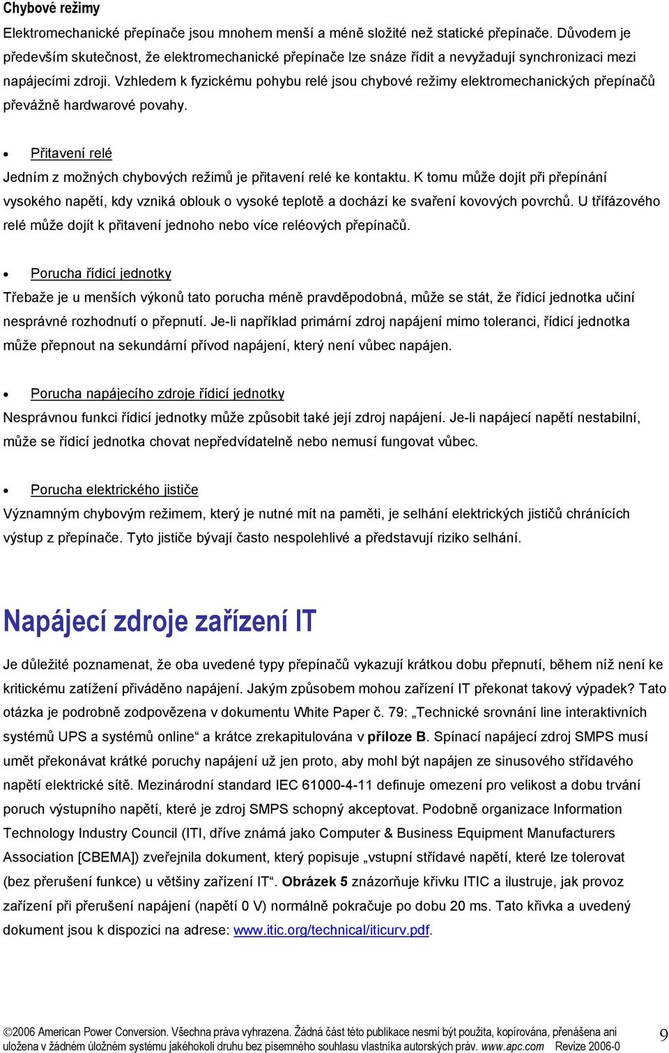 Vzhledem k fyzickému pohybu relé jsou chybové režimy elektromechanických přepínačů převážně hardwarové povahy. Přitavení relé Jedním z možných chybových režimů je přitavení relé ke kontaktu.