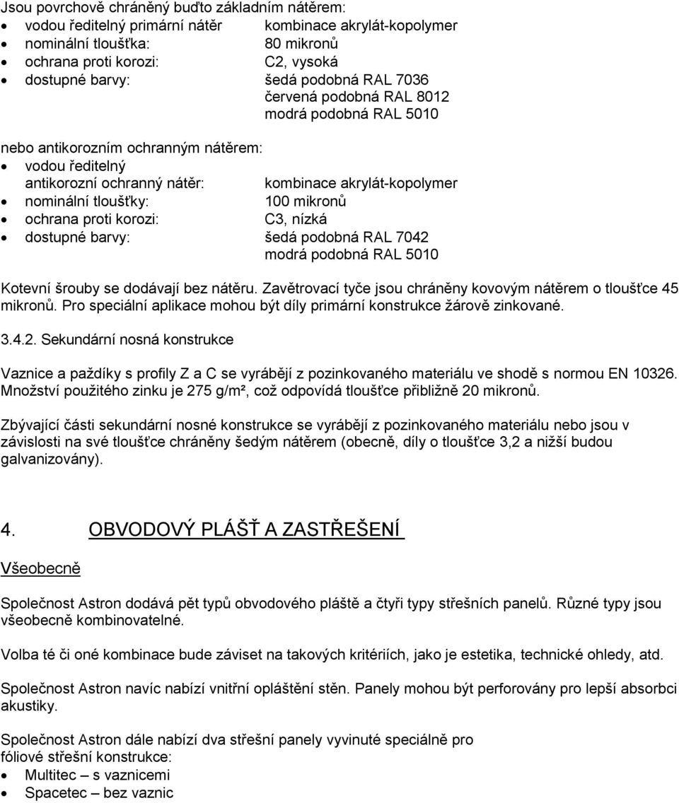 mikronů ochrana proti korozi: C3, nízká dostupné barvy: šedá podobná RAL 7042 modrá podobná RAL 5010 Kotevní šrouby se dodávají bez nátěru.