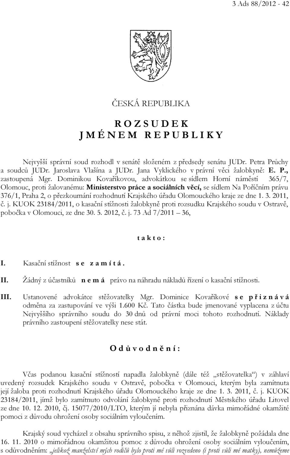 Dominikou Kovaříkovou, advokátkou se sídlem Horní náměstí 365/7, Olomouc, proti žalovanému: Ministerstvo práce a sociálních věcí, se sídlem Na Poříčním právu 376/1, Praha 2, o přezkoumání rozhodnutí