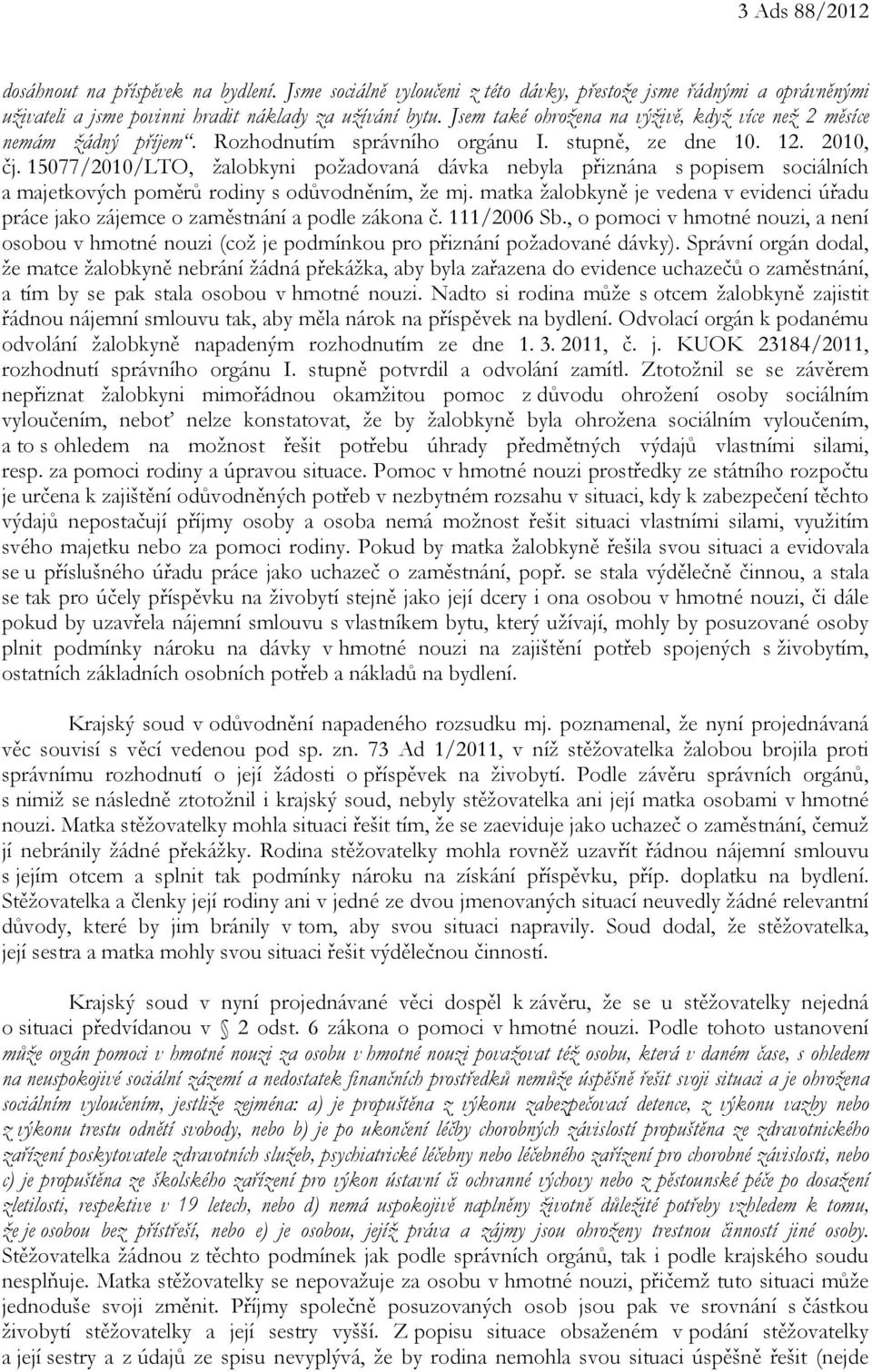 15077/2010/LTO, žalobkyni požadovaná dávka nebyla přiznána s popisem sociálních a majetkových poměrů rodiny s odůvodněním, že mj.