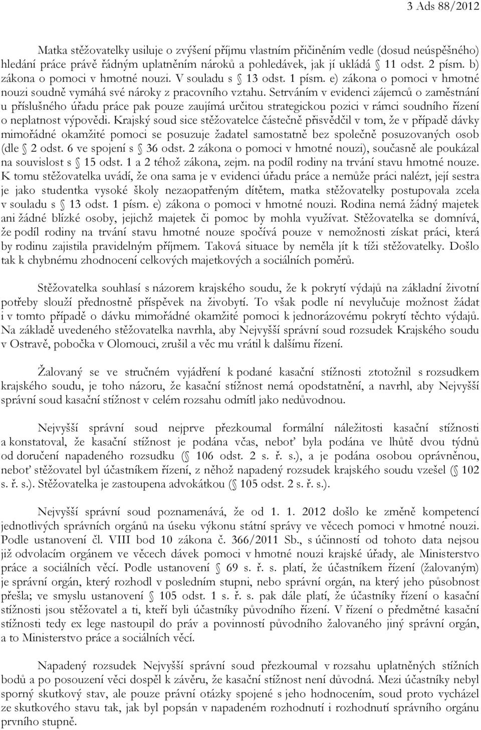 Setrváním v evidenci zájemců o zaměstnání u příslušného úřadu práce pak pouze zaujímá určitou strategickou pozici v rámci soudního řízení o neplatnost výpovědi.