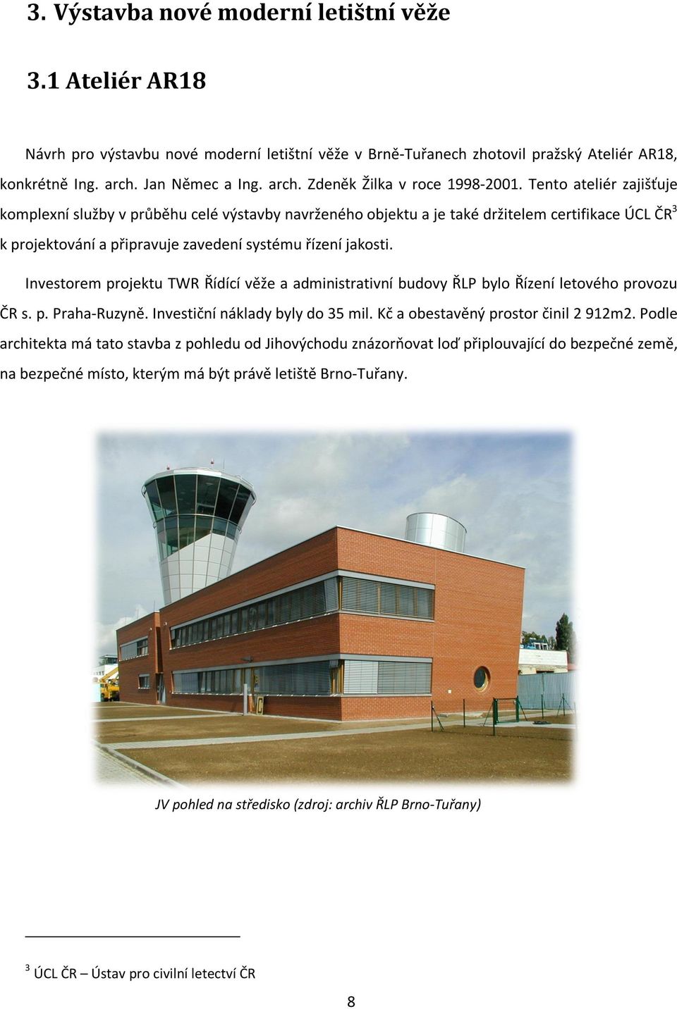 Investorem projektu TWR Řídící věže a administrativní budovy ŘLP bylo Řízení letového provozu ČR s. p. Praha-Ruzyně. Investiční náklady byly do 35 mil. Kč a obestavěný prostor činil 2 912m2.