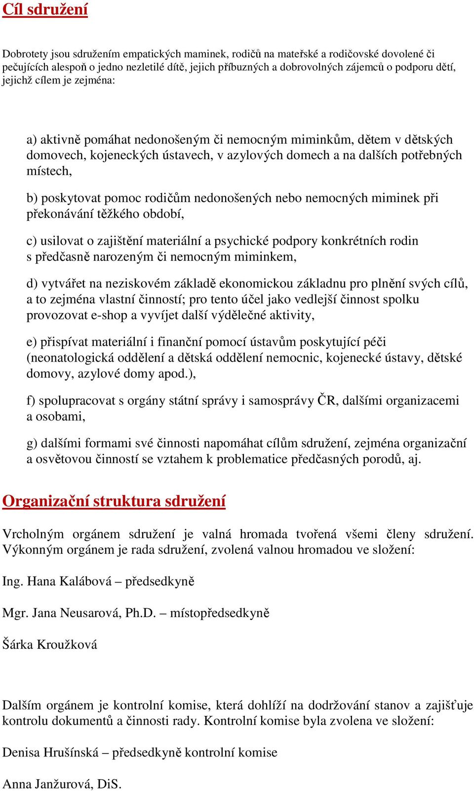 pomoc rodičům nedonošených nebo nemocných miminek při překonávání těžkého období, c) usilovat o zajištění materiální a psychické podpory konkrétních rodin s předčasně narozeným či nemocným miminkem,