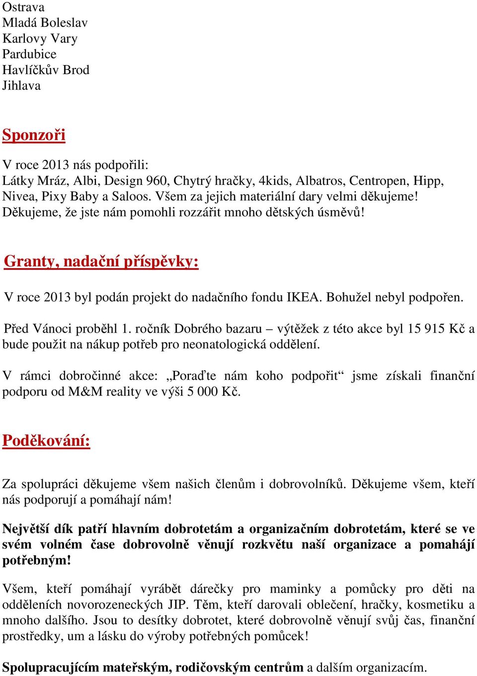 Granty, nadační příspěvky: V roce 2013 byl podán projekt do nadačního fondu IKEA. Bohužel nebyl podpořen. Před Vánoci proběhl 1.